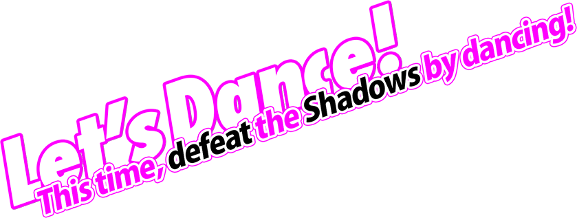 Let’sDance! This time, defeat the Shadows by dancing!