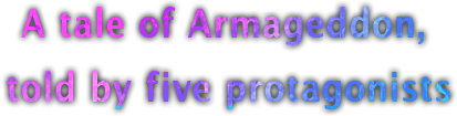 The tale of The Armageddon, told by five protagonists
