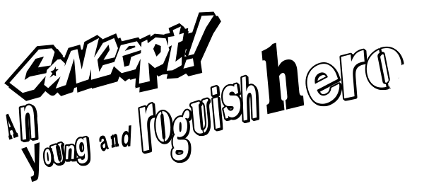 Concept! A new kind of young and roguish hero